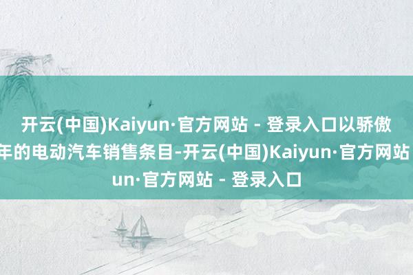 开云(中国)Kaiyun·官方网站 - 登录入口以骄傲英国2024年的电动汽车销售条目-开云(中国)Kaiyun·官方网站 - 登录入口