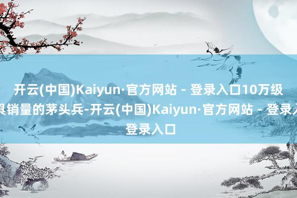开云(中国)Kaiyun·官方网站 - 登录入口10万级家具
