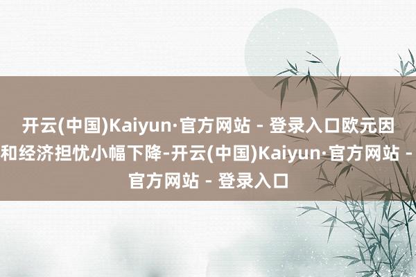 开云(中国)Kaiyun·官方网站 - 登录入口欧元因地缘政
