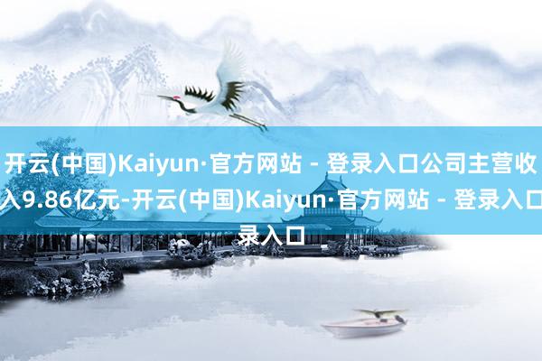 开云(中国)Kaiyun·官方网站 - 登录入口公司主营收入