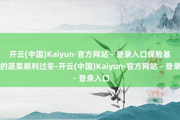 开云(中国)Kaiyun·官方网站 - 登录入口保险基地里的
