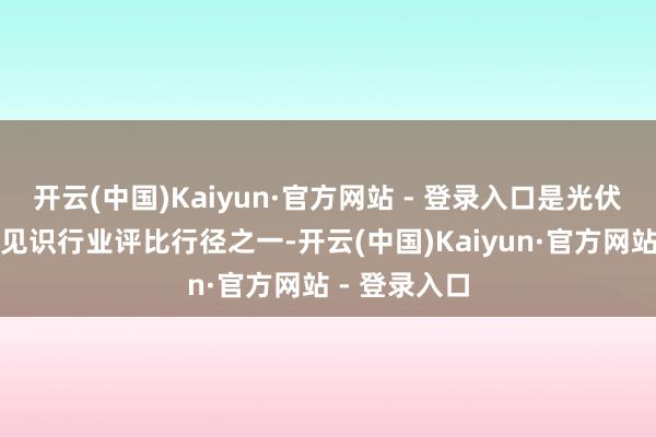 开云(中国)Kaiyun·官方网站 - 登录入口是光伏行业最