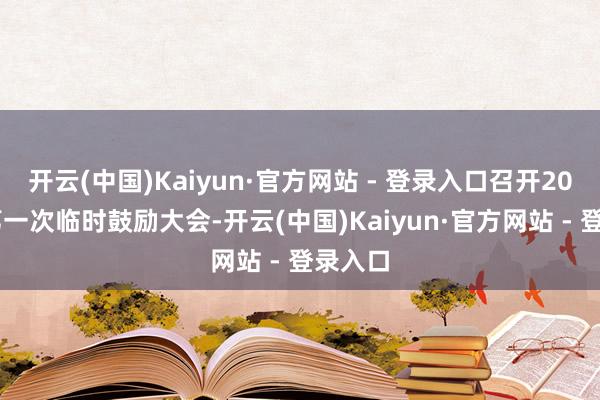 开云(中国)Kaiyun·官方网站 - 登录入口召开2025年第一次临时鼓励大会-开云(中国)Kaiyun·官方网站 - 登录入口