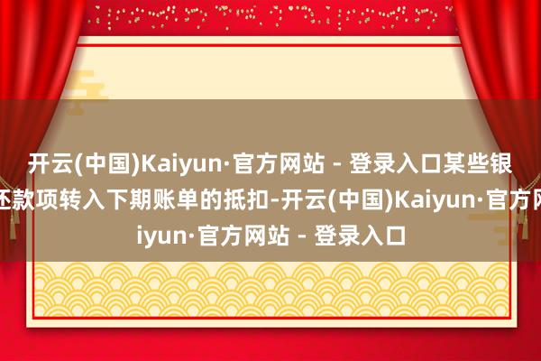 开云(中国)Kaiyun·官方网站 - 登录入口某些银行会自