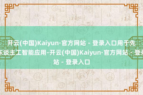 开云(中国)Kaiyun·官方网站 - 登录入口用于先进的东