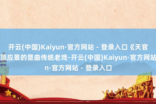开云(中国)Kaiyun·官方网站 - 登录入口《天官赐福》