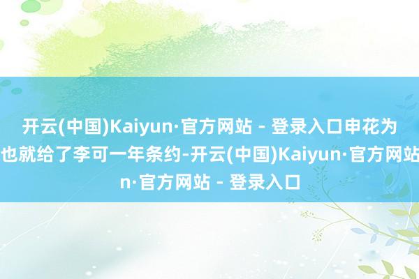 开云(中国)Kaiyun·官方网站 - 登录入口申花为了保障起见也就给了李可一年条约-开云(中国)Kaiyun·官方网站 - 登录入口