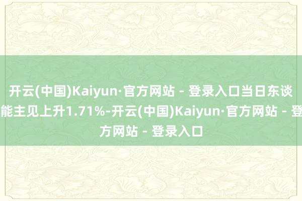 开云(中国)Kaiyun·官方网站 - 登录入口当日东谈主工智能主见上升1.71%-开云(中国)Kaiyun·官方网站 - 登录入口