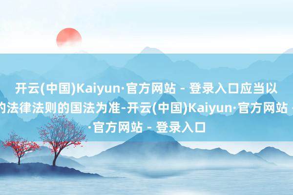 开云(中国)Kaiyun·官方网站 - 登录入口应当以届时灵