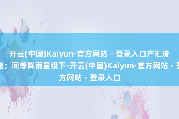 开云(中国)Kaiyun·官方网站 - 登录入口产汇流速率加