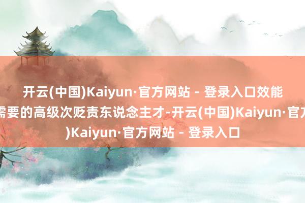 开云(中国)Kaiyun·官方网站 - 登录入口效能培养西部