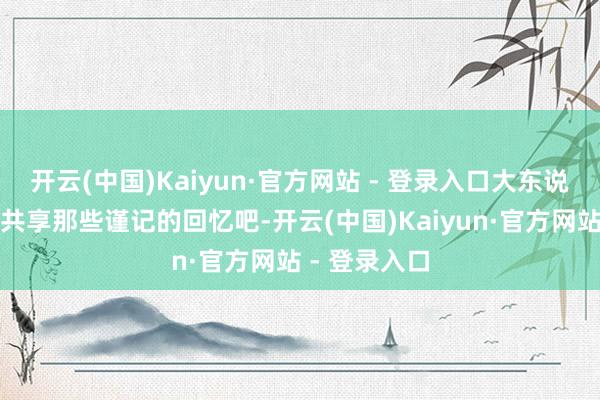 开云(中国)Kaiyun·官方网站 - 登录入口大东说念主们