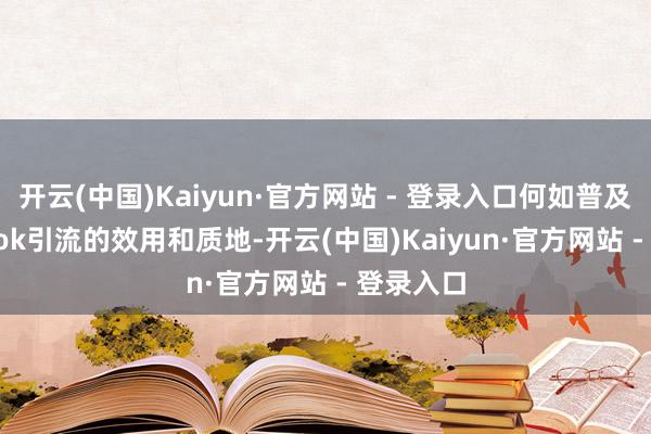 开云(中国)Kaiyun·官方网站 - 登录入口何如普及Fa