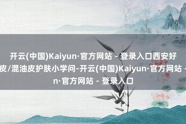 开云(中国)Kaiyun·官方网站 - 登录入口西安好意思莱