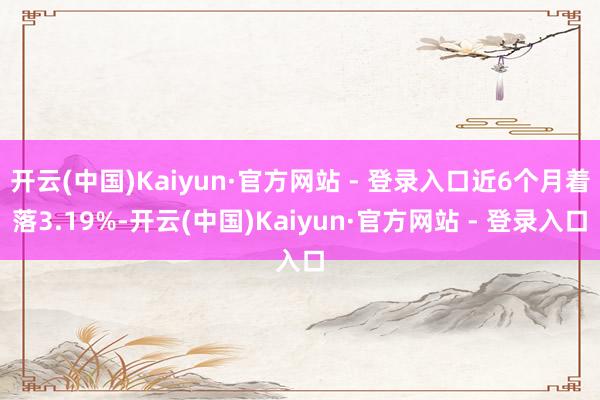 开云(中国)Kaiyun·官方网站 - 登录入口近6个月着落