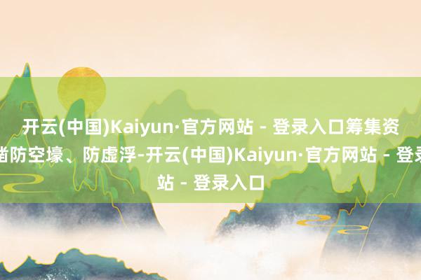 开云(中国)Kaiyun·官方网站 - 登录入口筹集资金开凿防空壕、防虚浮-开云(中国)Kaiyun·官方网站 - 登录入口