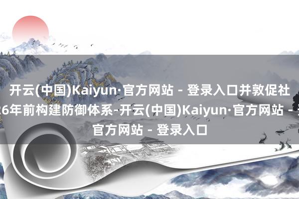 开云(中国)Kaiyun·官方网站 - 登录入口并敦促社区在2026年前构建防御体系-开云(中国)Kaiyun·官方网站 - 登录入口