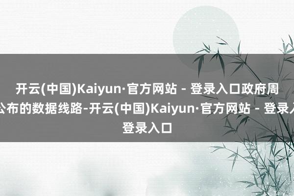 开云(中国)Kaiyun·官方网站 - 登录入口　　政府周三公布的数据线路-开云(中国)Kaiyun·官方网站 - 登录入口